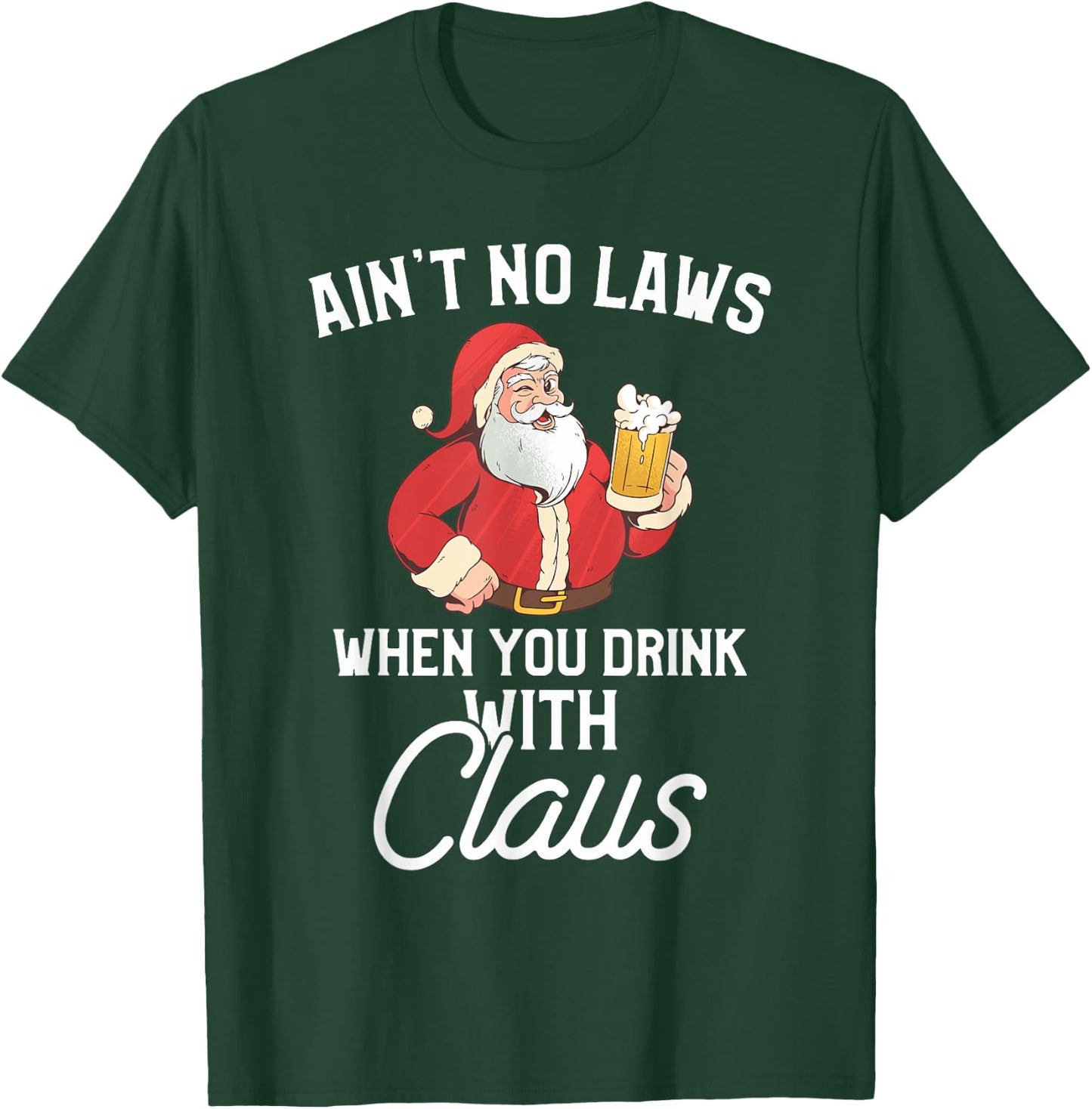 Ain't No Laws When You Drink With Claus T-Shirt - T-Shirt | Forest