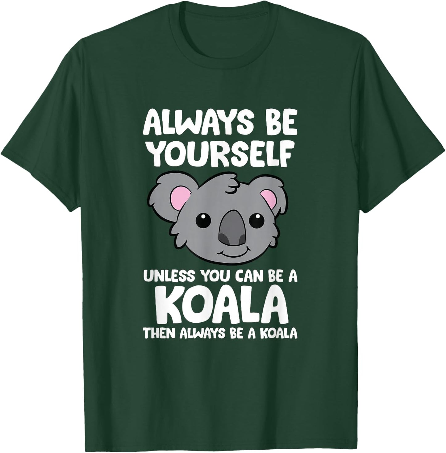 Always Be Yourself Unless You Can Be A Koala T-Shirt - T-Shirt | Forest