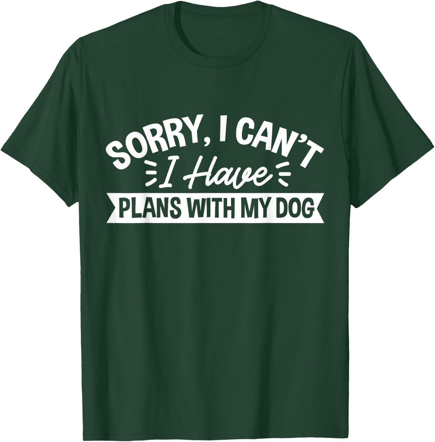 Sorry, I Can't I Have Plans With My Dog T-Shirt - T-Shirt | Forest