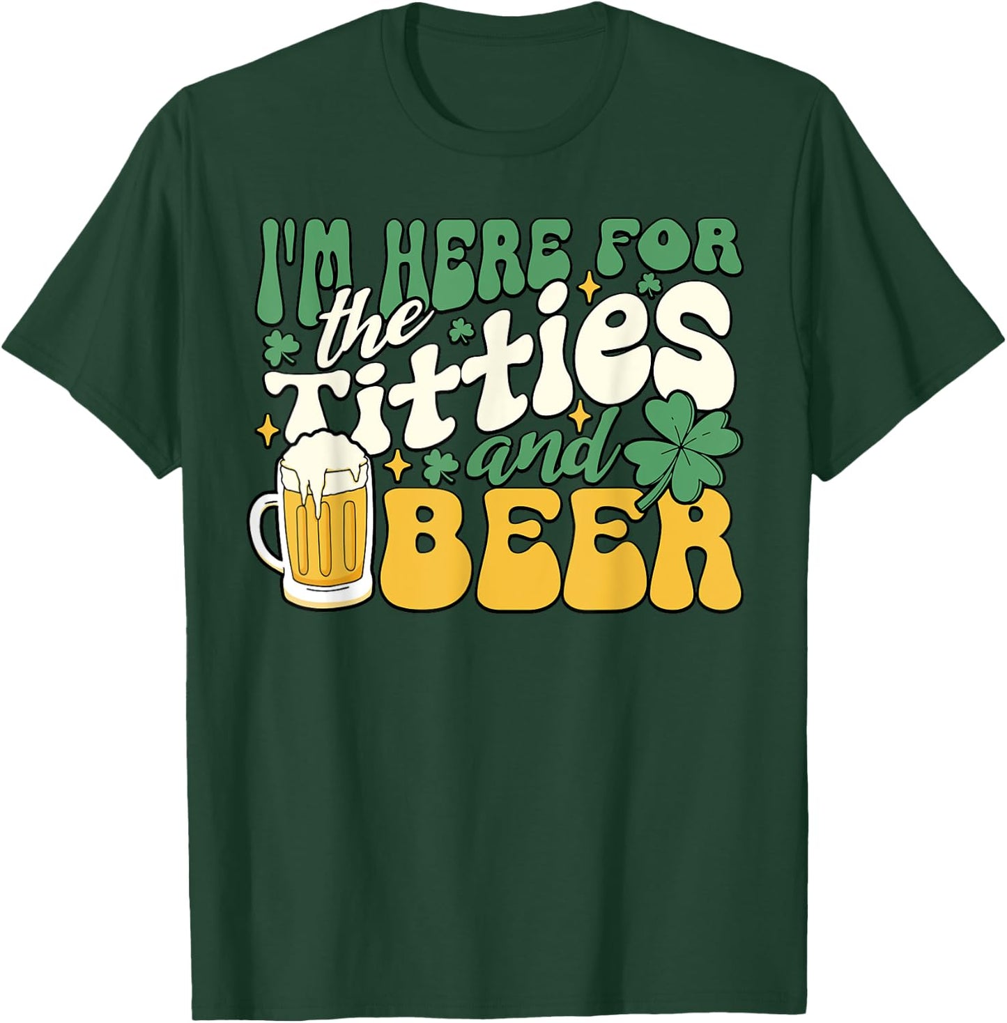 I'm Here For Titties And Beer St. Patrick's Day Funny T-Shirt - T-Shirt | Forest