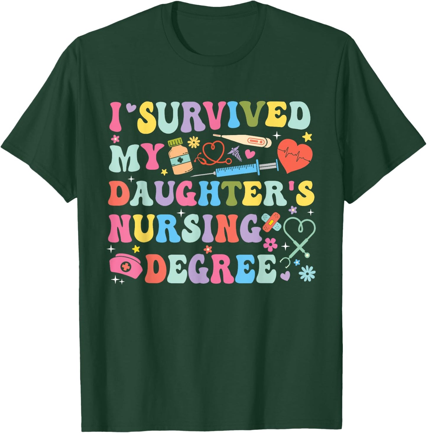 I Survived My Daughter's Nursing Degree Nursing Mom T-Shirt - T-Shirt | Forest