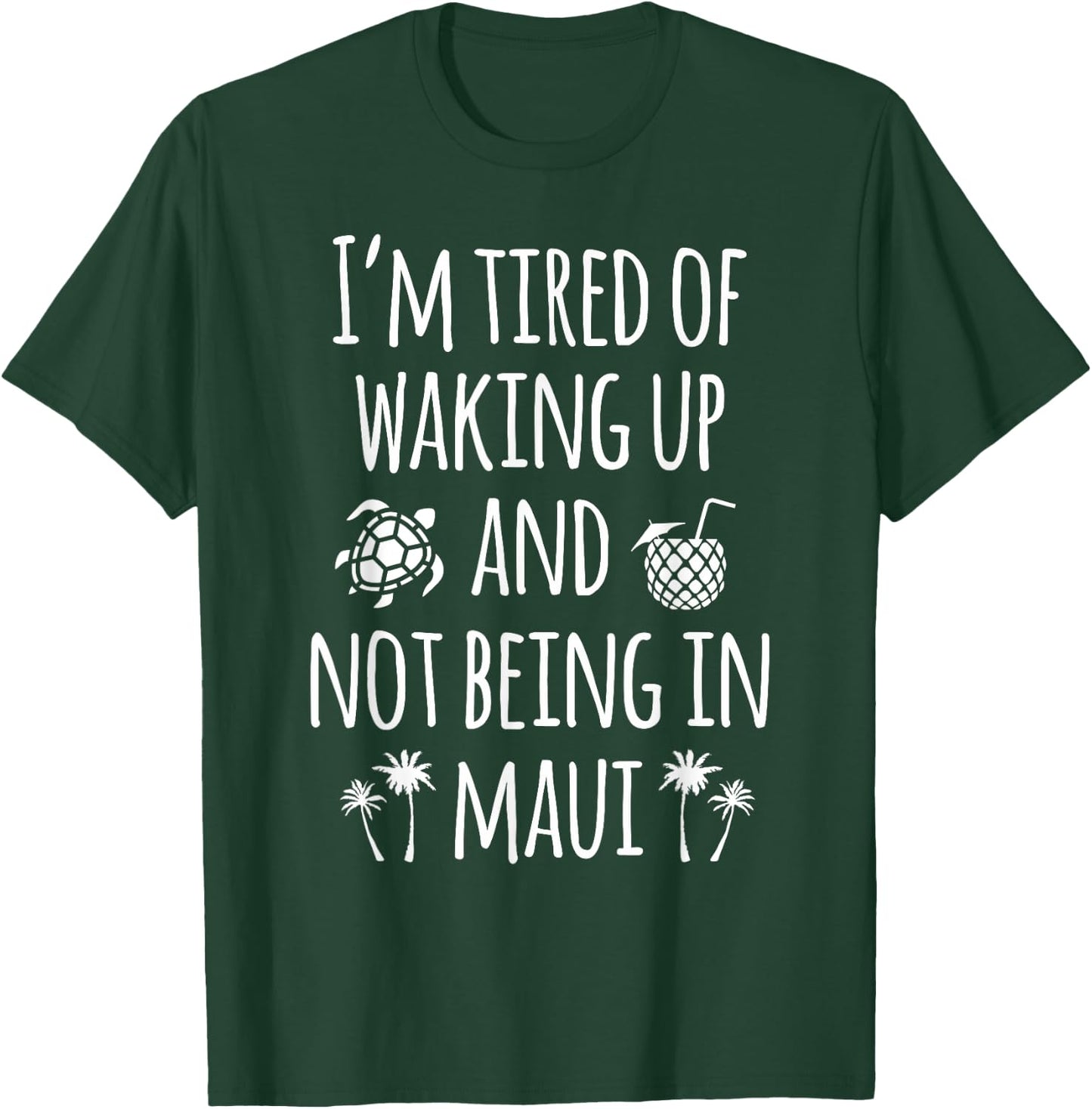 I'm Tired Of Waking Up And Not Being In Maui Funny Hawaiian T-Shirt - T-Shirt | Forest