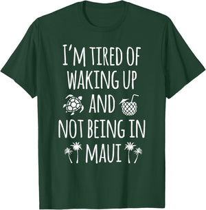 I'm Tired Of Waking Up And Not Being In Maui Funny Hawaiian T-Shirt - T-Shirt | Forest