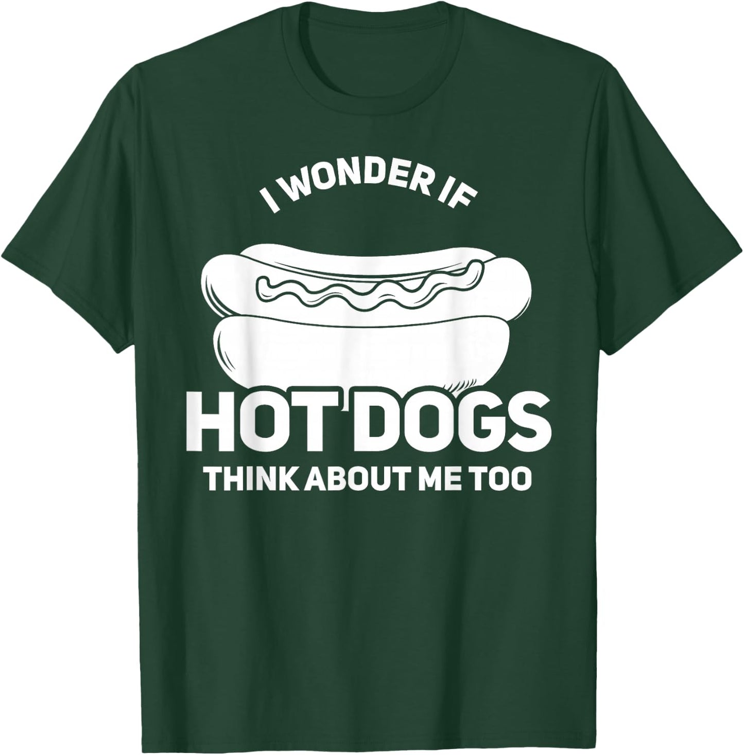 I Wonder If Hot Dogs Think About Me Too Gift T-Shirt - T-Shirt | Forest