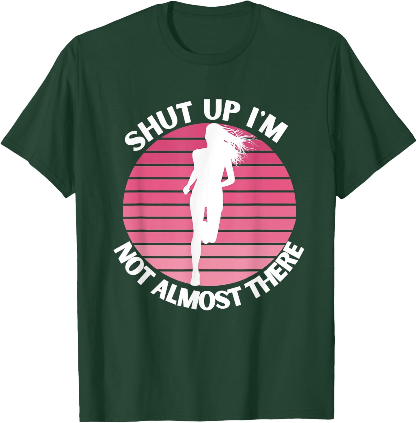 Running Shut Up I'm Not Almost There Cross Country Marathon T-Shirt - T-Shirt | Forest