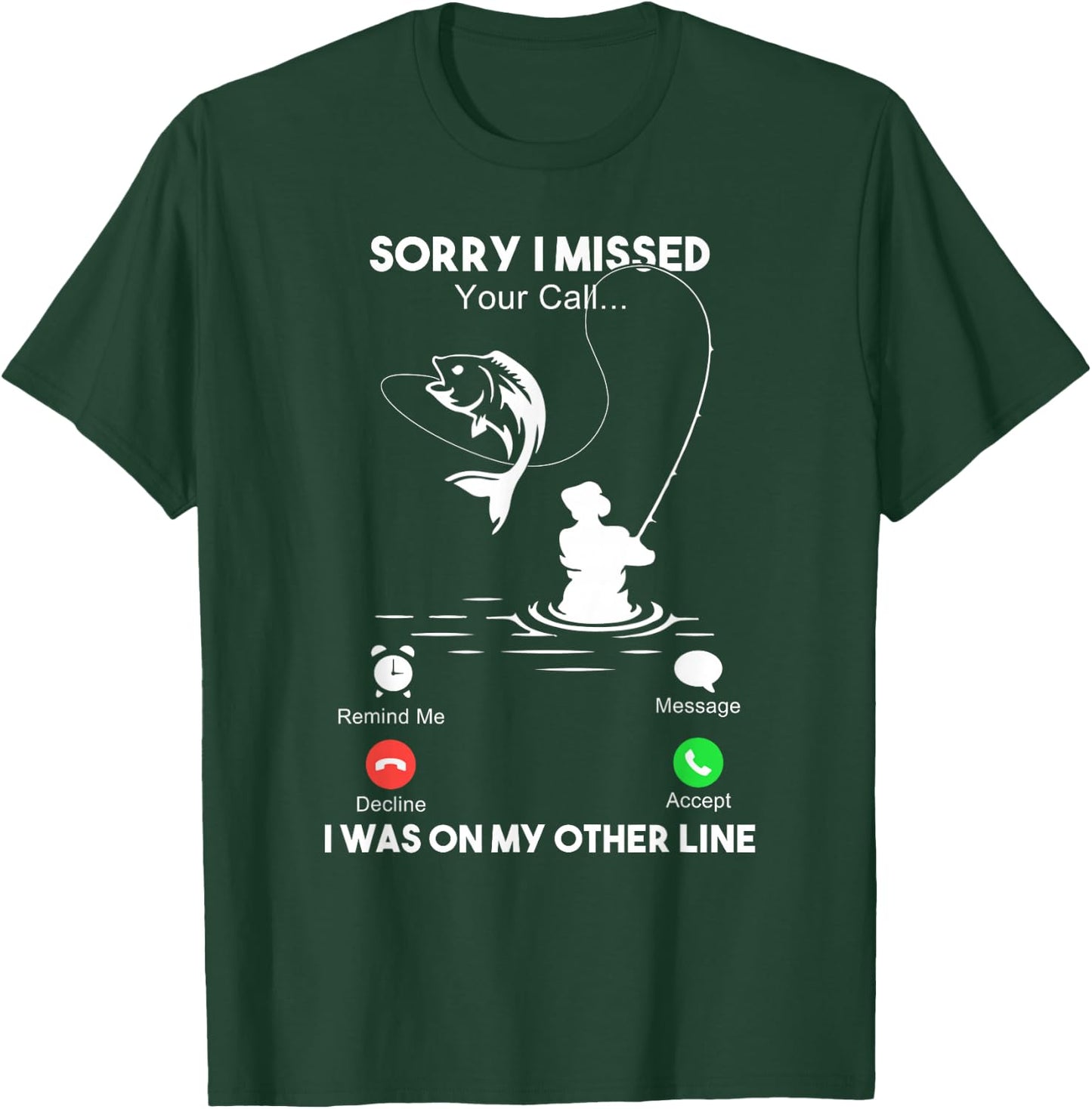 Sorry I Missed Your Call I Was On My Other Line Fishing T-Shirt - T-Shirt | Forest