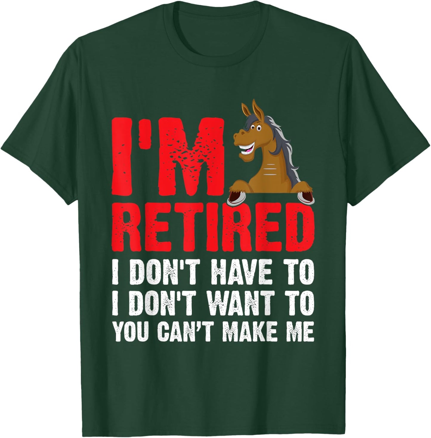 I'm Retired I Don't Have to I Don't Want to Horse T-Shirt - T-Shirt | Forest