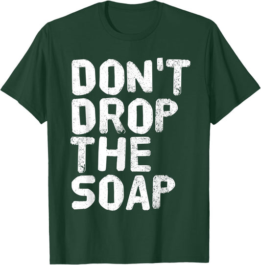 DON'T DROP THE SOAP Funny Prison Jail Visit Gift T-Shirt - T-Shirt | Forest