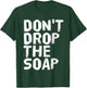 DON'T DROP THE SOAP Funny Prison Jail Visit Gift T-Shirt - T-Shirt | Forest