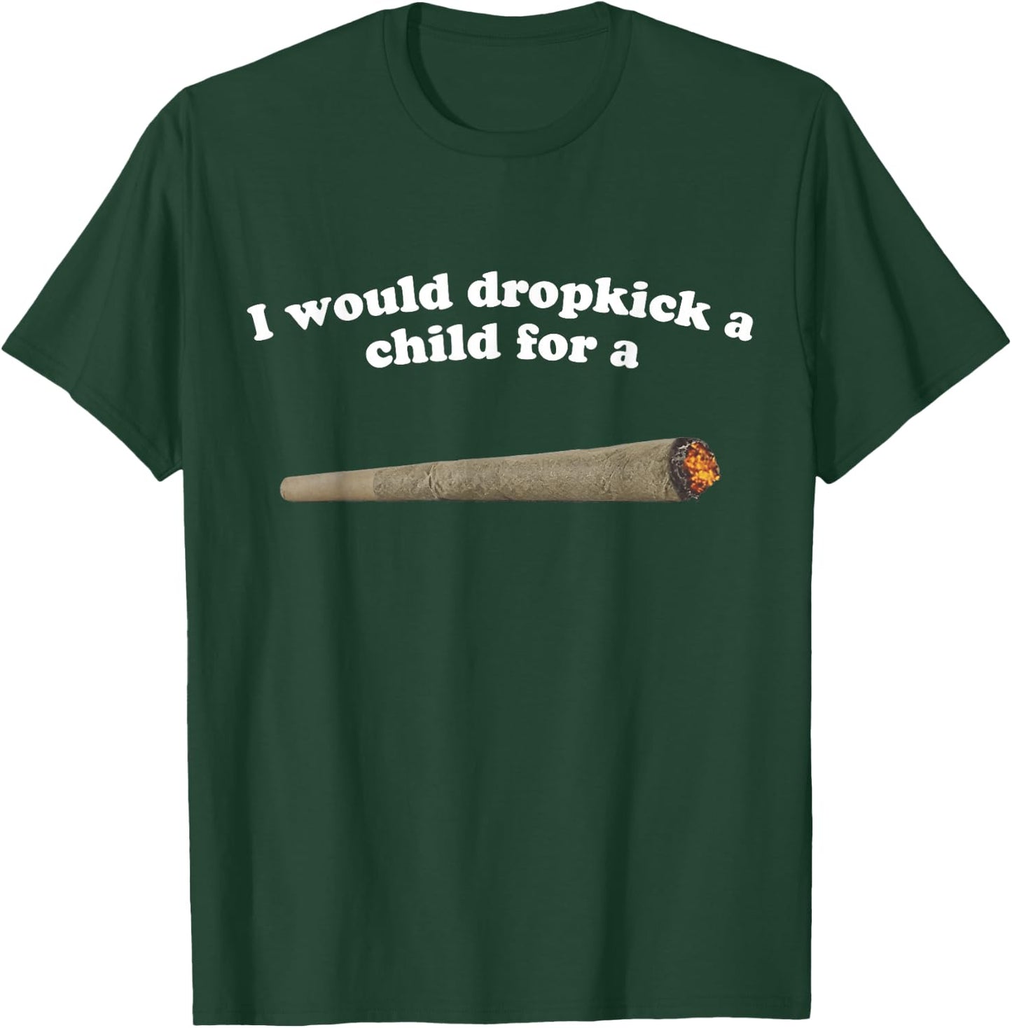 I Would Dropkick A Child For A Joint T-Shirt - T-Shirt | Forest