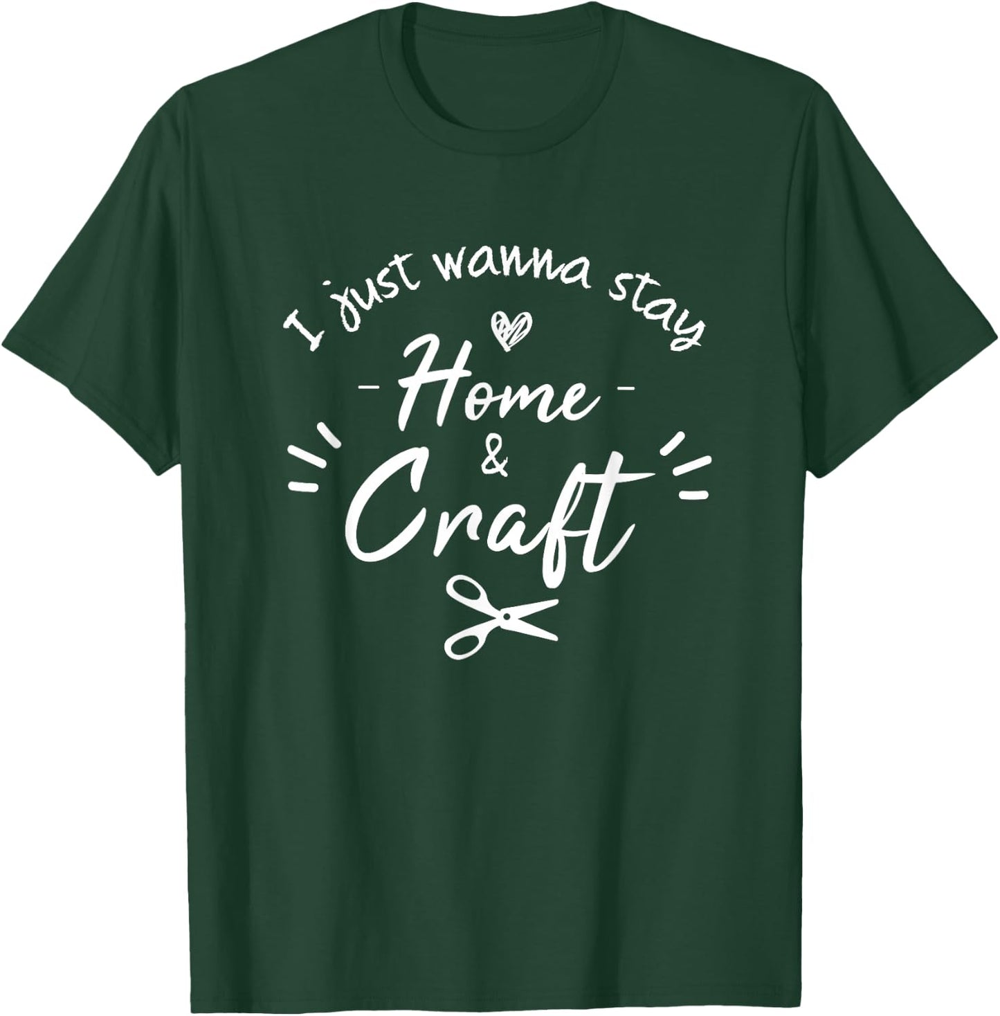 i just wanna stay home and Craft, Funny Crafting For Crafter T-Shirt - T-Shirt | Forest
