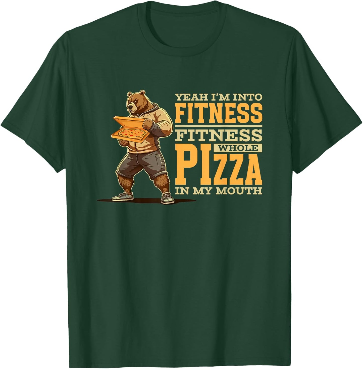 Yeah I'm Into Fitness Whole Pizza In My Mouth | Funny Bear T-Shirt - T-Shirt | Forest