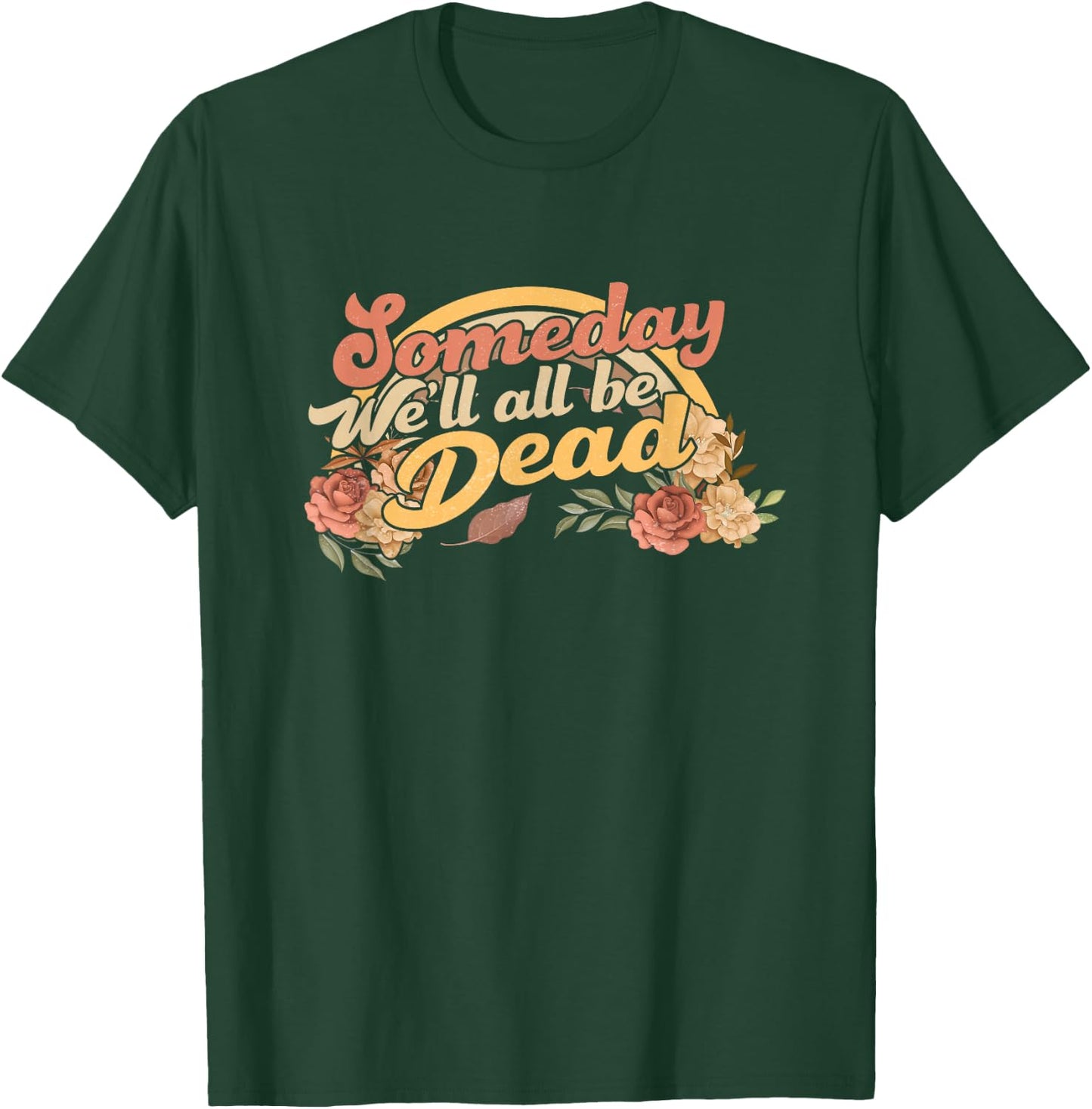 Funny someday we'll all be dead casual graphic T-Shirt - T-Shirt | Forest
