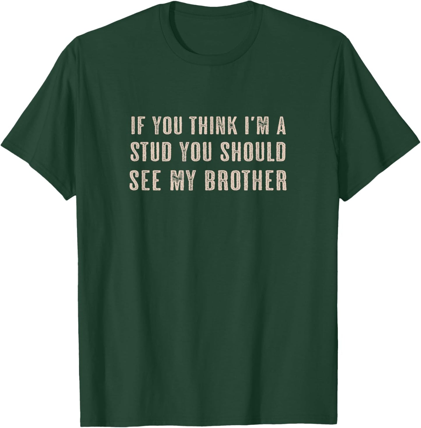 If You Think I'm a STUD You Should See My BROTHER | Funny T-Shirt - T-Shirt | Forest