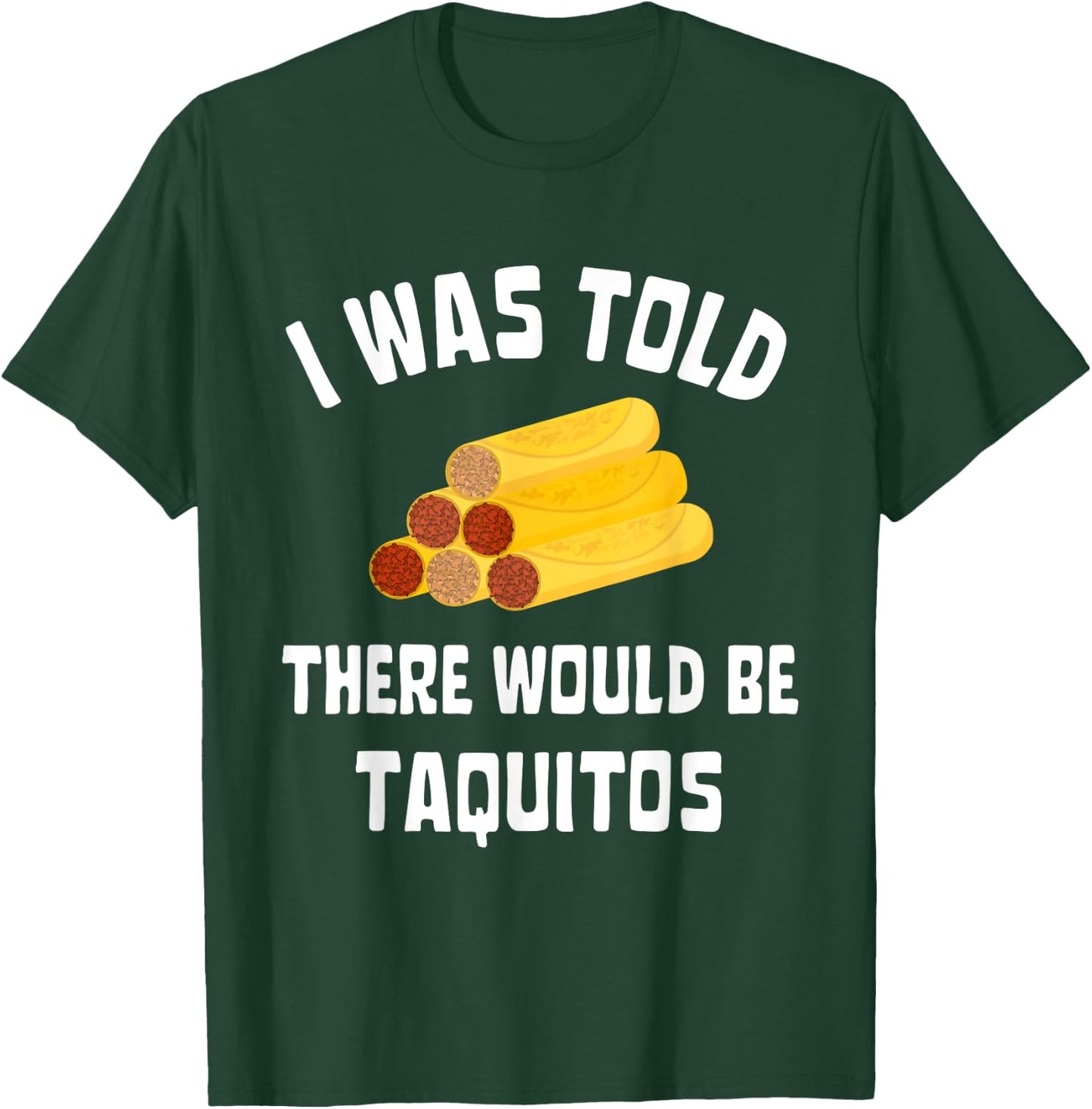 I Was Told There Would Be Taquitos Funny Taquito Lover T-Shirt - T-Shirt | Forest