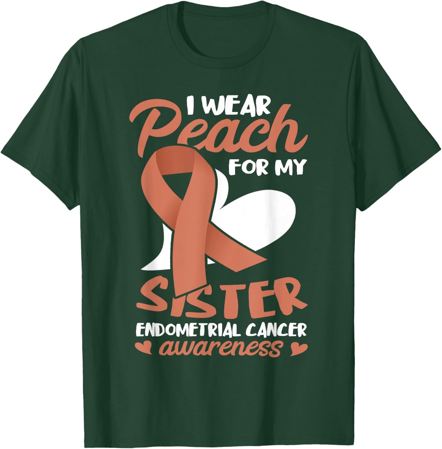 Endometrial Cancer Awareness I Wear Peach For My Sister T-Shirt - T-Shirt | Forest