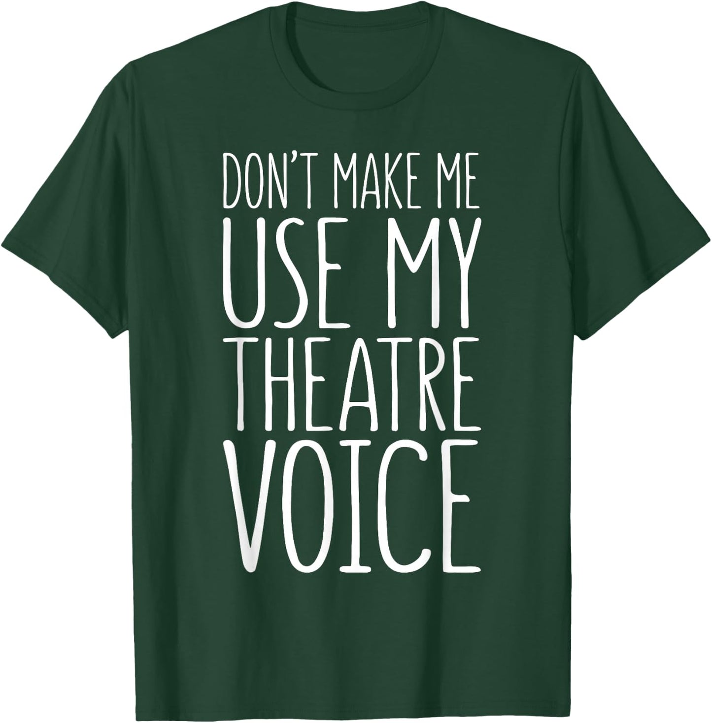 Don't Make Me Use My Theatre Voice Shirt Actor Actress T-Shirt - T-Shirt | Forest