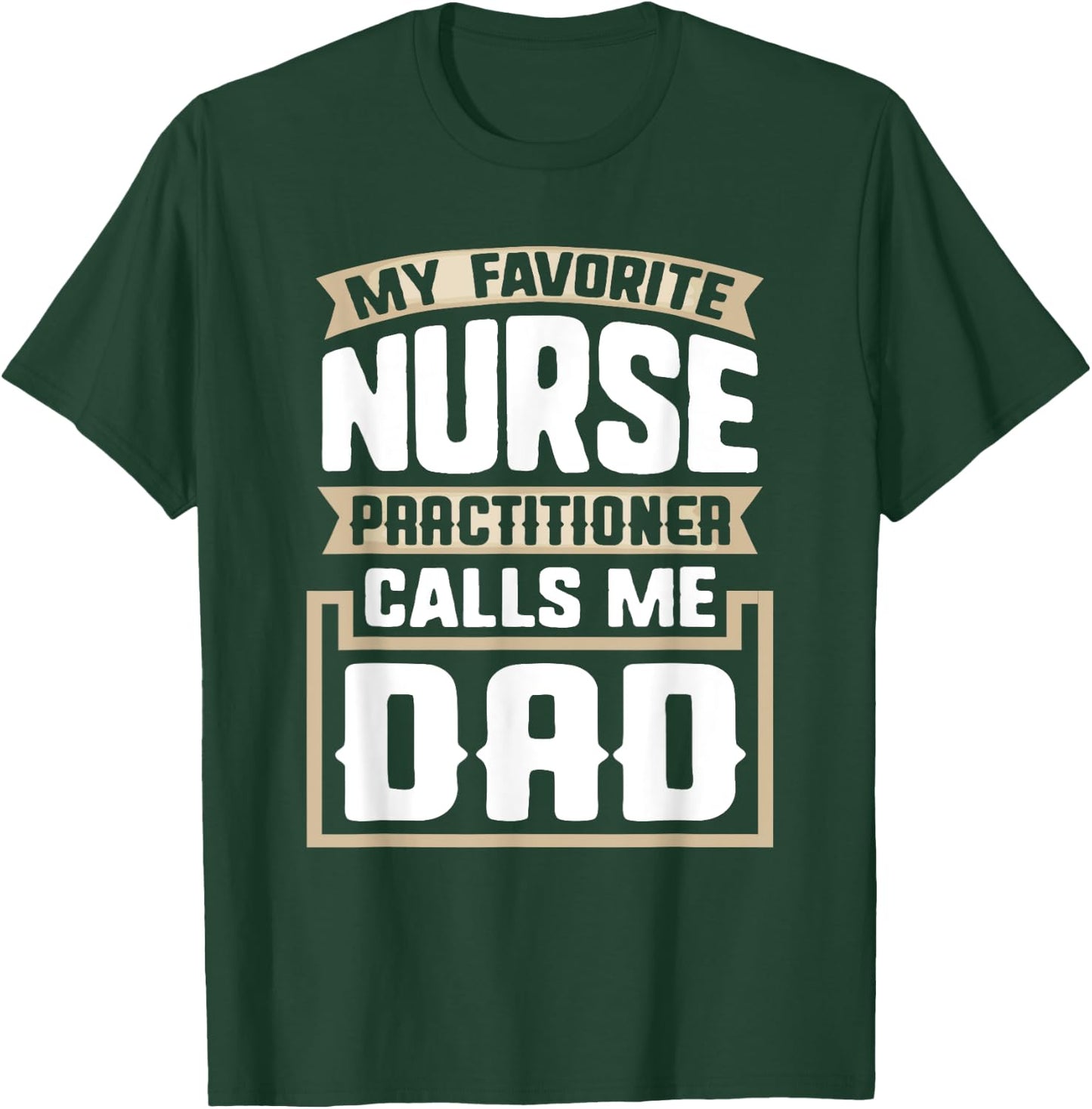 My Favorite Nurse Practitioner Calls Me Dad - Funny Gift T-Shirt - T-Shirt | Forest
