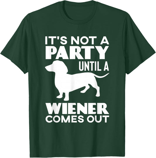 It's Not A Party Until A Weiner Comes Out T-Shirt - T-Shirt | Forest