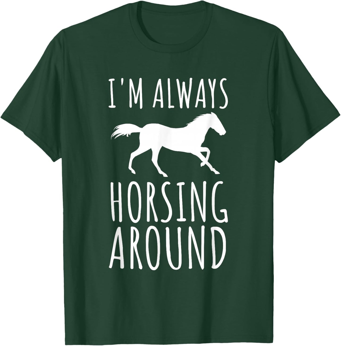 Horse Lover Pun I'm Always Horsing Around Funny T-Shirt - T-Shirt | Forest
