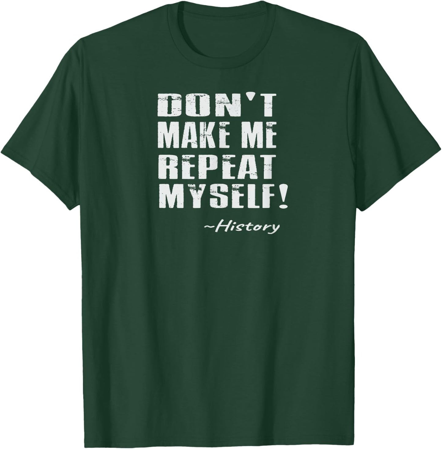 Don't Make Me Repeat Myself: Funny History T-Shirt - T-Shirt | Forest