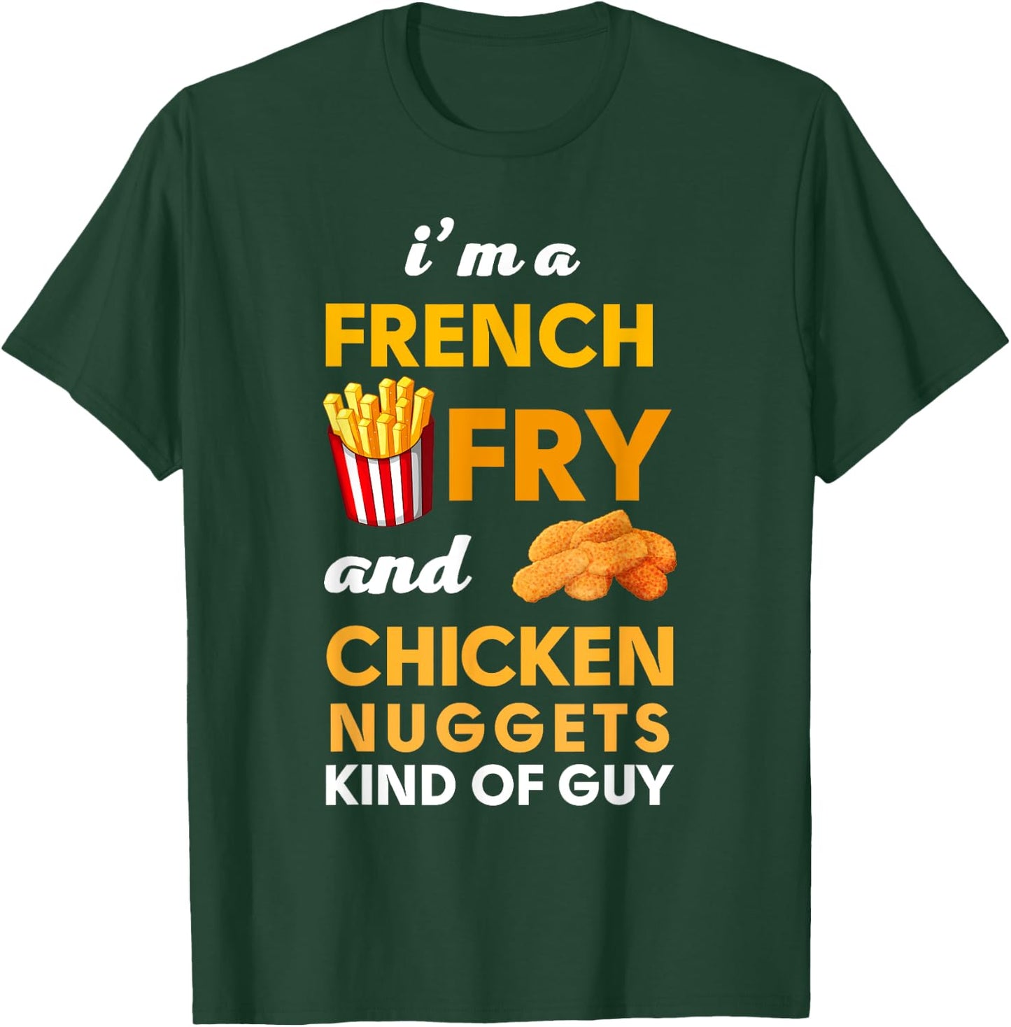 I am a French Fry and Chicken Nuggets Kind of guy Funny T-Shirt - T-Shirt | Forest
