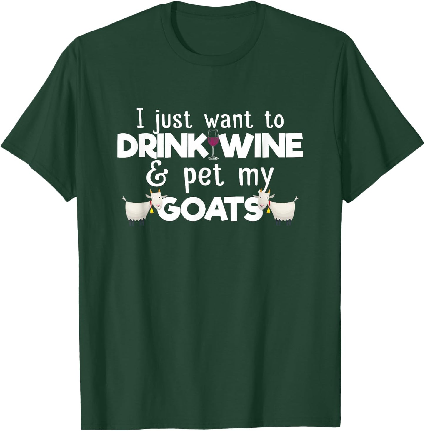 I Just Want To Drink Wine And Pet My Goats Funny Goat Lover T-Shirt - T-Shirt | Forest