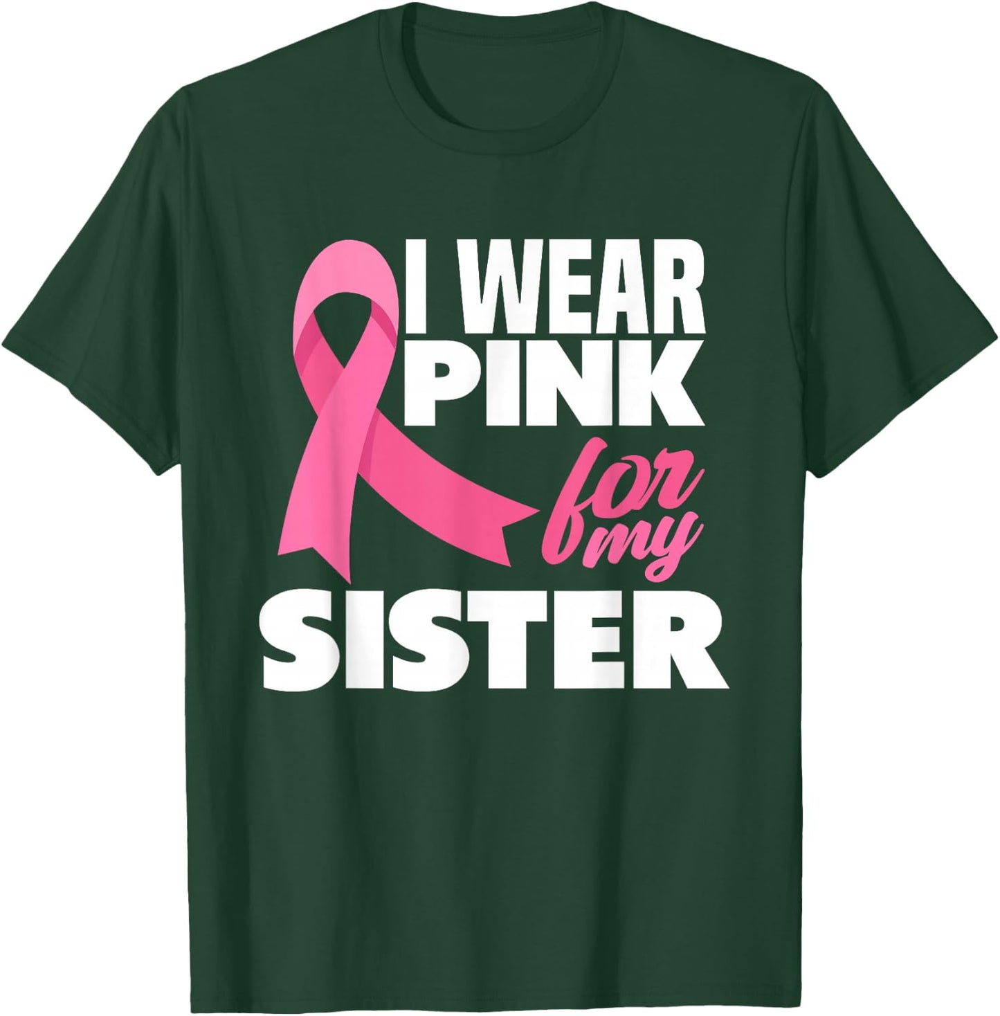 I Wear Pink For My Sister Breast Cancer Awareness T-Shirt - T-Shirt | Forest