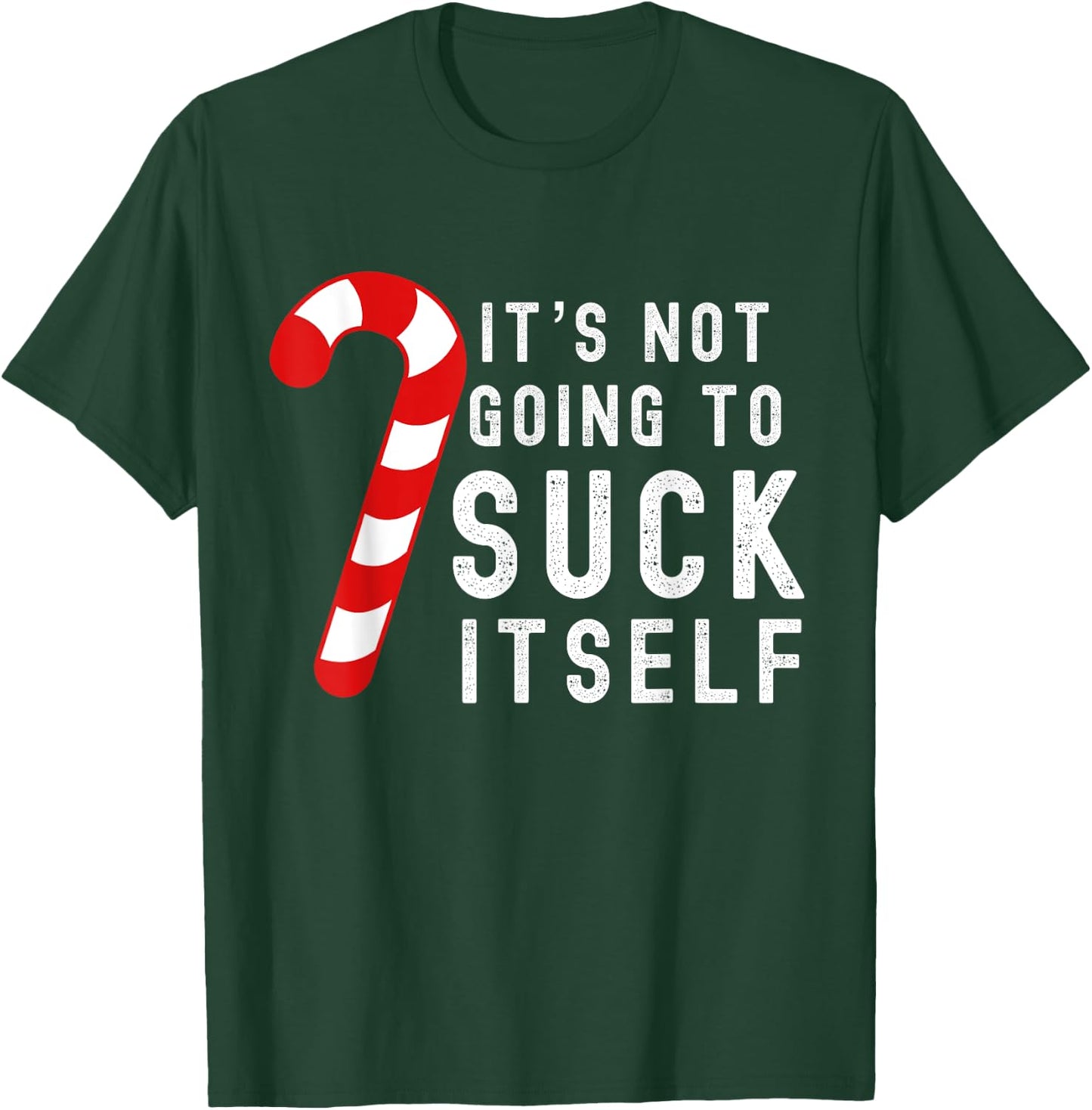 Its Not Going To Suck Itself Candy Cane Rude Christmas Joke T-Shirt - T-Shirt | Forest