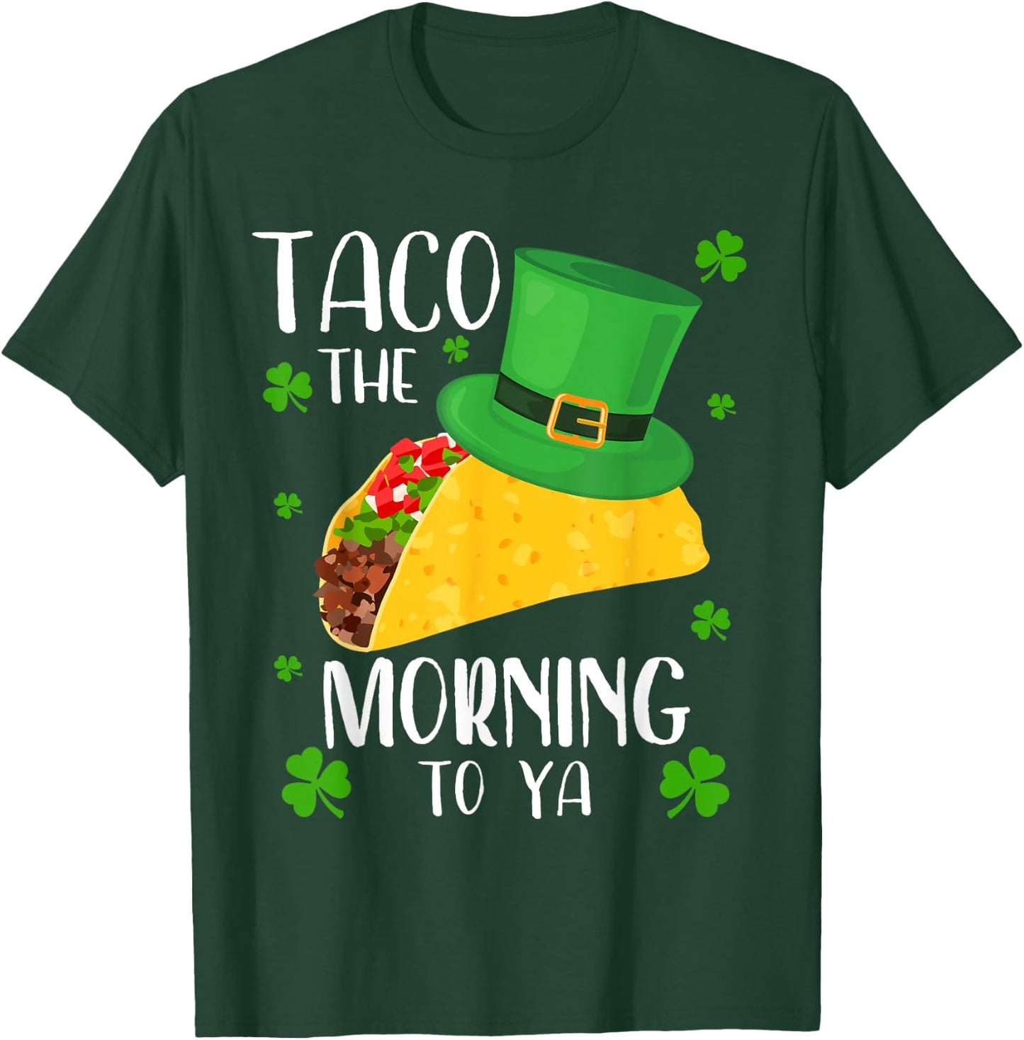 Taco the Morning To Ya Funny St Patrick's Day Taco T-Shirt - T-Shirt | Forest