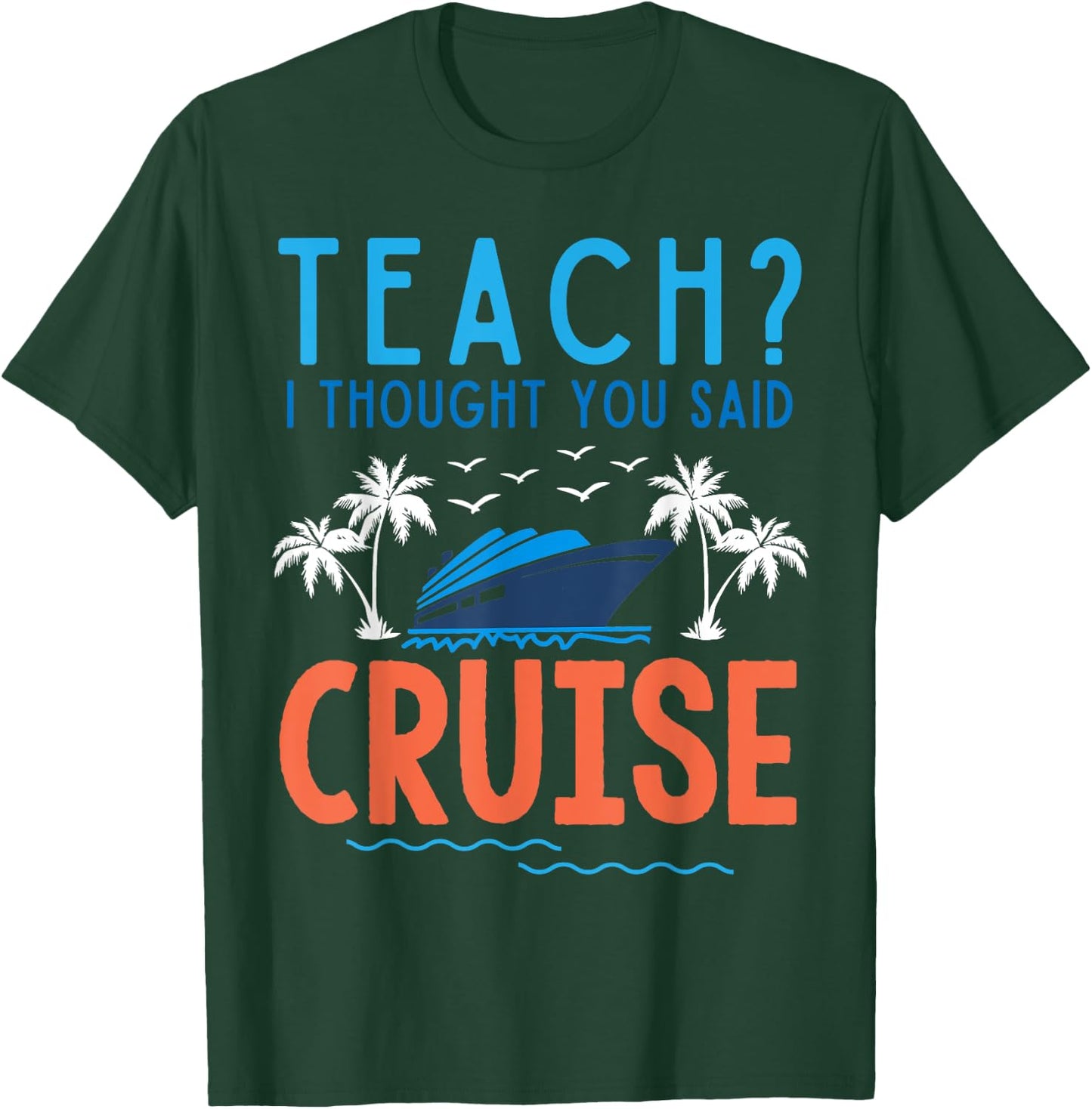 Teach I Thought You Said Cruise Teacher Off Duty Caribbean Women Kids T-Shirt - T-Shirt | Forest