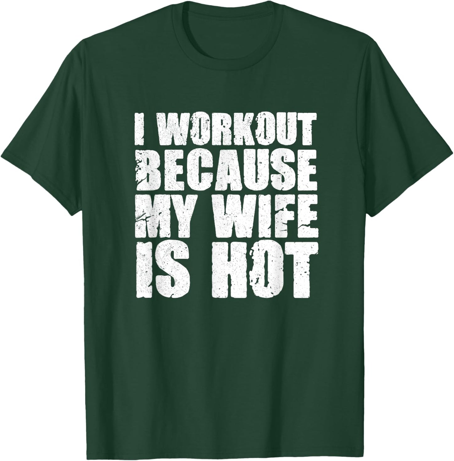 I Workout Because My Wife Is Hot Funny Bodybuilding Gym T-Shirt - T-Shirt | Forest