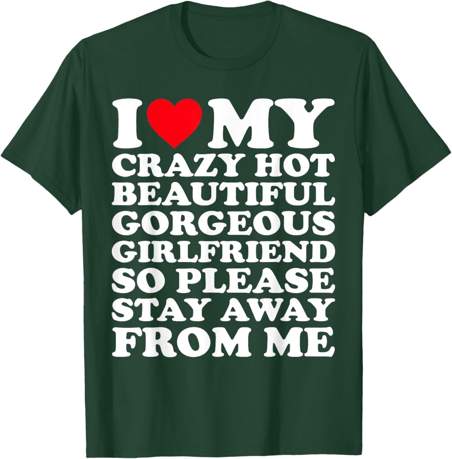I Love My Crazy Hot Beautiful Gorgeous Girlfriend So Please T-Shirt - T-Shirt | Forest
