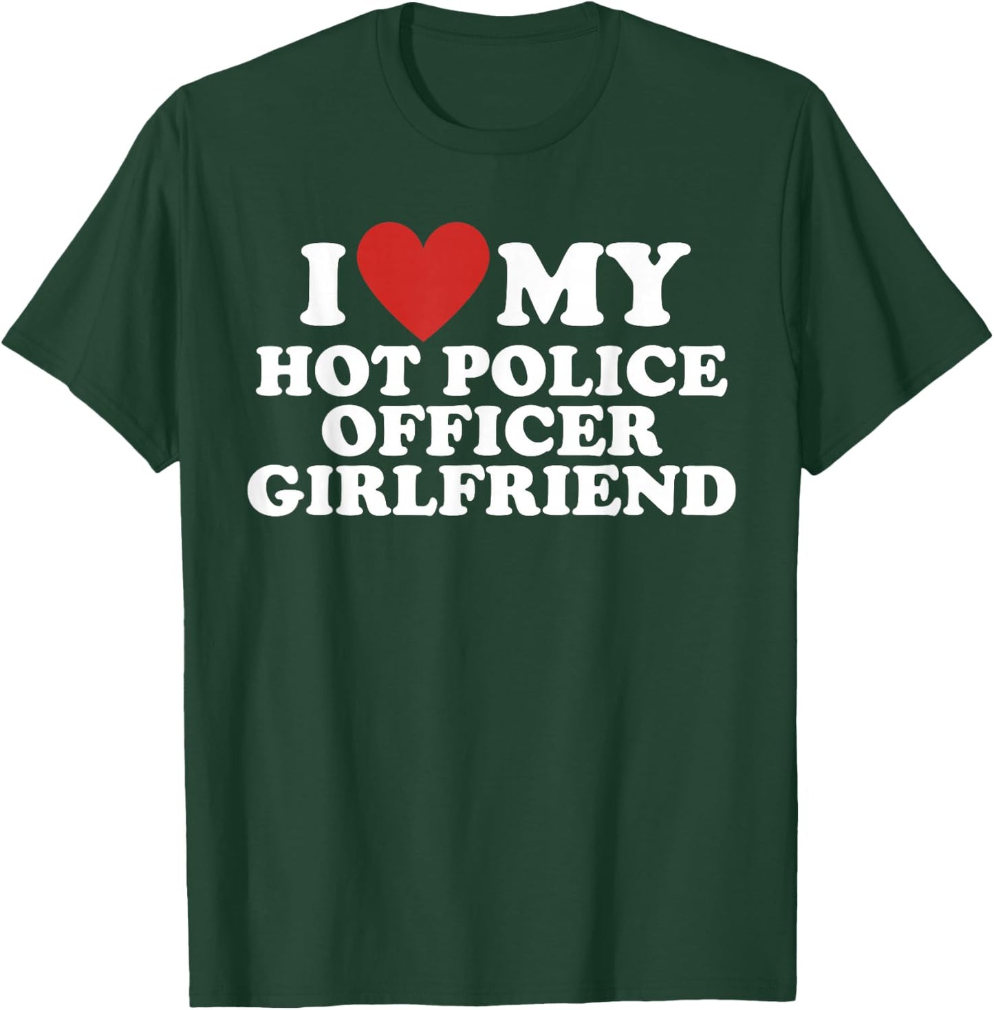 I Love My Hot Police Officer Girlfriend T-Shirt - T-Shirt | Forest