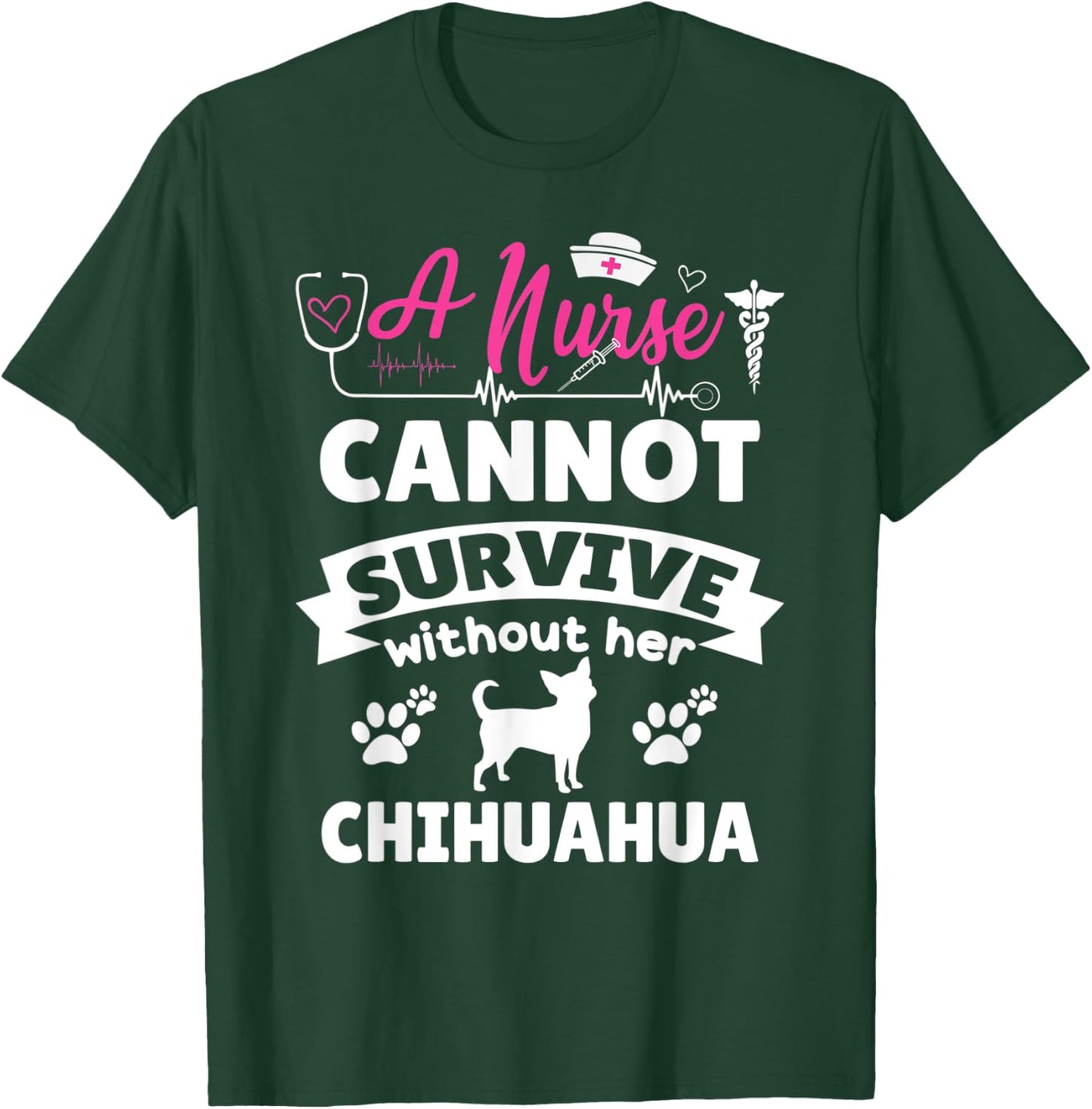 A nurse cannot survive without her chihuahua funny dog owner T-Shirt - T-Shirt | Forest