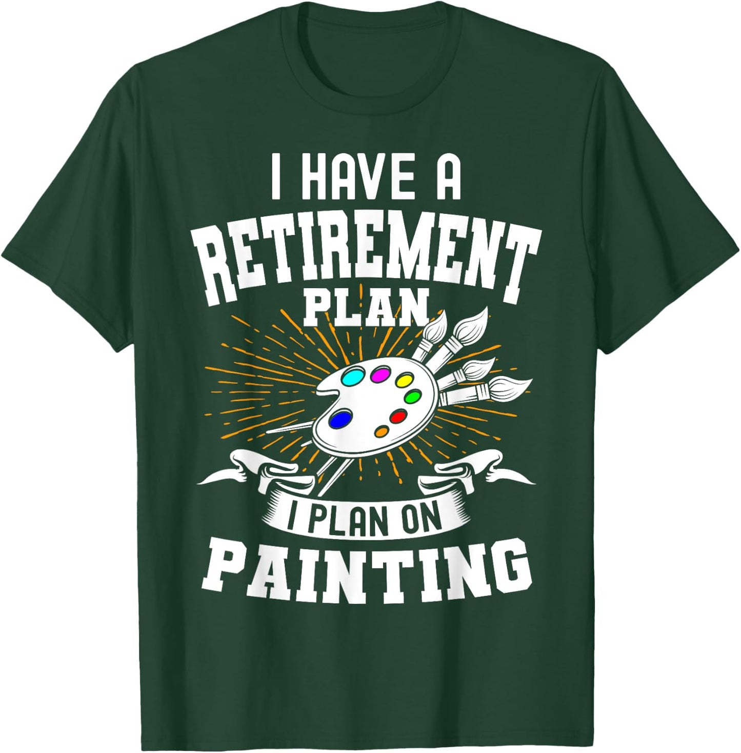 I Have A Retirement Plan Retiring Art Lover Painting Artist T-Shirt - T-Shirt | Forest