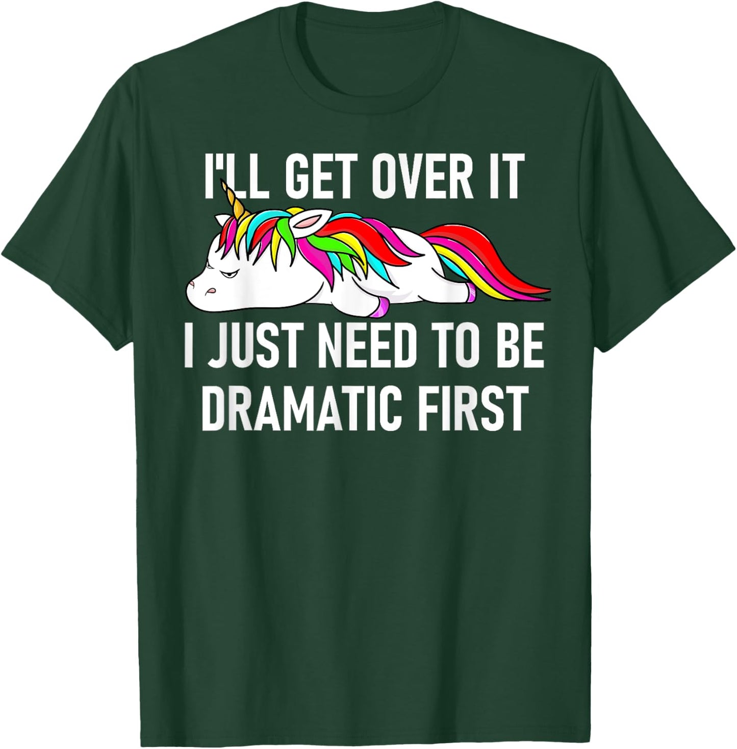 Unicorn I'll Get Over It I Just Need To Be Dramatic First T-Shirt - T-Shirt | Forest