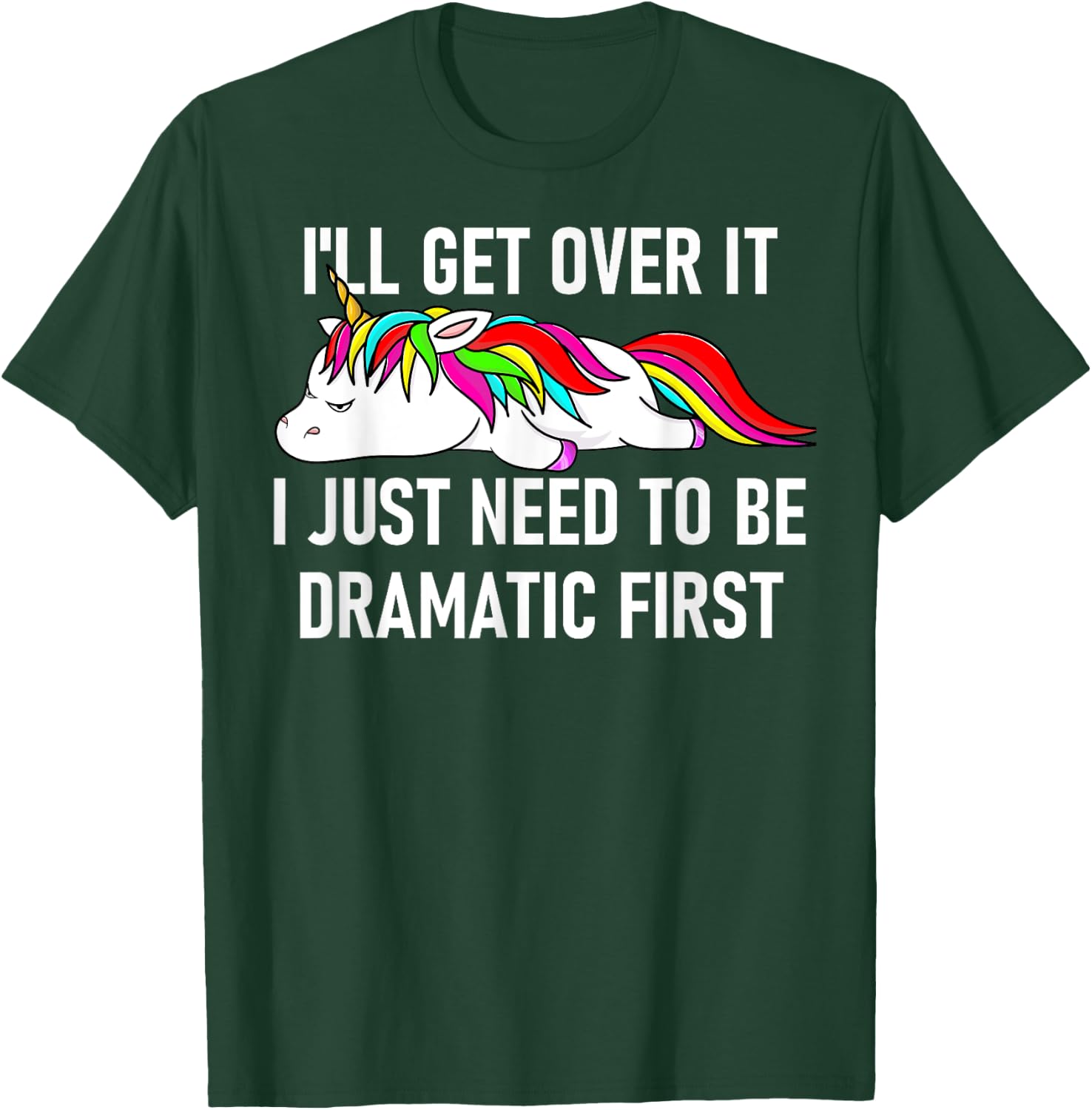 Unicorn I'll Get Over It I Just Need To Be Dramatic First T-Shirt - T-Shirt | Forest