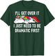 Unicorn I'll Get Over It I Just Need To Be Dramatic First T-Shirt - T-Shirt | Forest