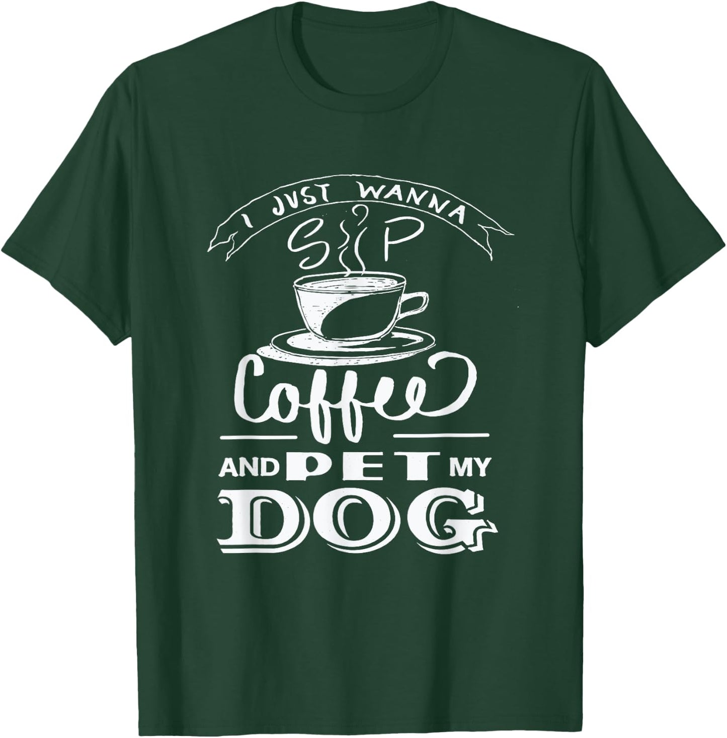 I Just Wanna Sip Coffee and Pet my Dog - Dog Lover Women Girls Kids T-Shirt - T-Shirt | Forest