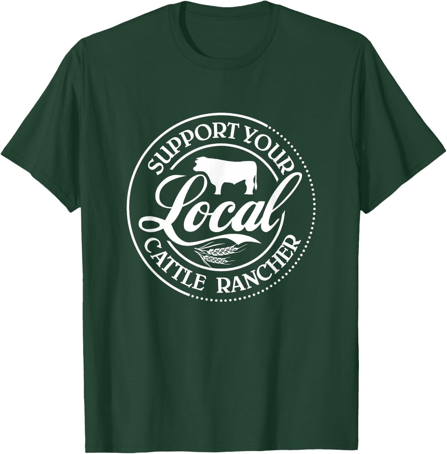 Support Your Local Cattle Rancher Farmer Country Farm Life T-Shirt - T-Shirt | Forest