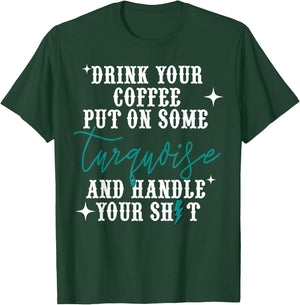 Drink Your Coffee Put On Some Turquoise And Handle Your Shit T-Shirt - T-Shirt | Forest