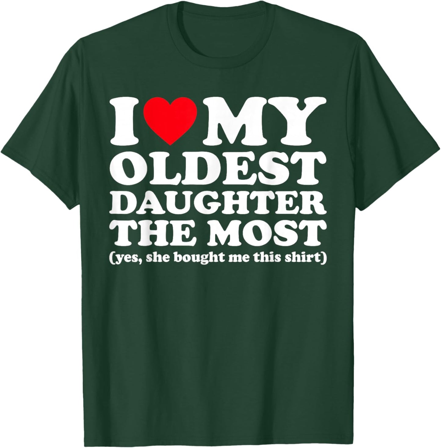 I Love My Oldest Daughter The Most Yes She Bought Me This T-Shirt - T-Shirt | Forest
