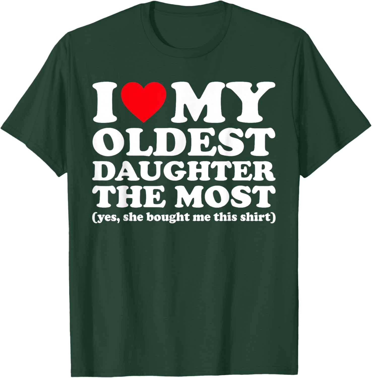 I Love My Oldest Daughter The Most Yes She Bought Me This T-Shirt - T-Shirt | Forest