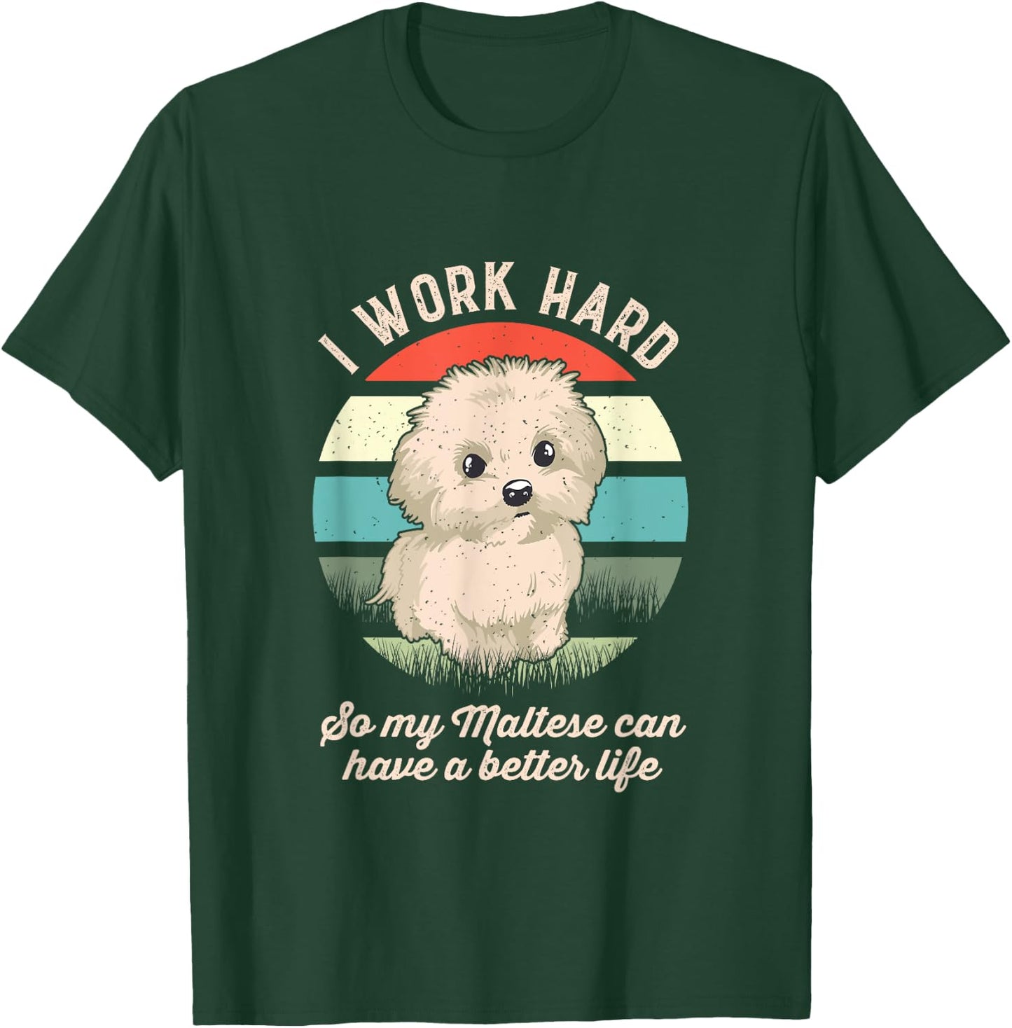 I Work Hard So My Maltese Can Have A Better Life T-Shirt - T-Shirt | Forest