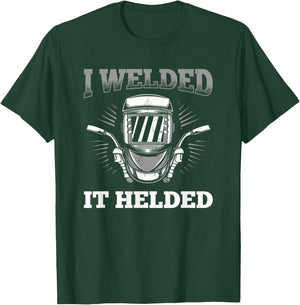 I Welded It Helded Welding Welder T-Shirt - T-Shirt | Forest