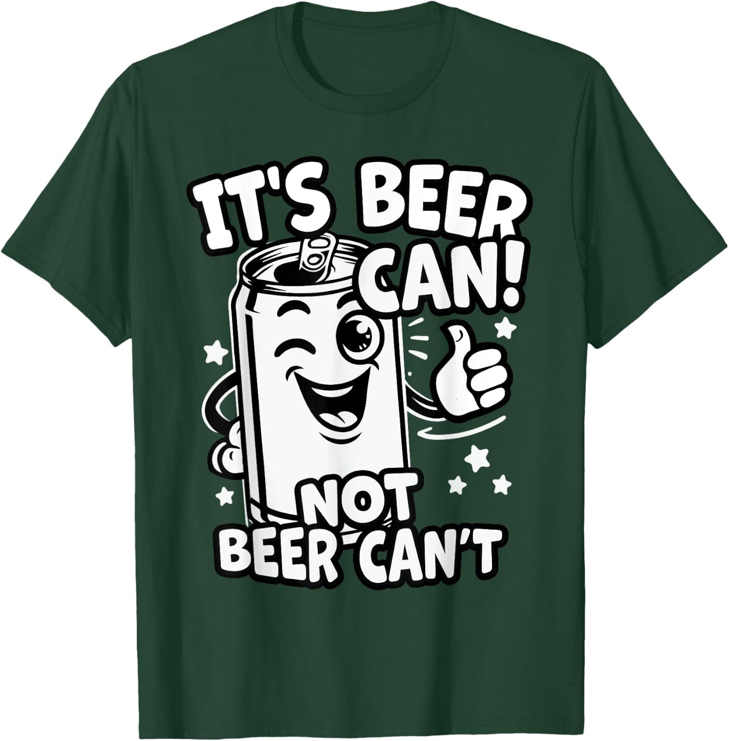 It's Beer Can, Not Beer Can't - Optimistic Beer Can Pun T-Shirt - T-Shirt | Forest