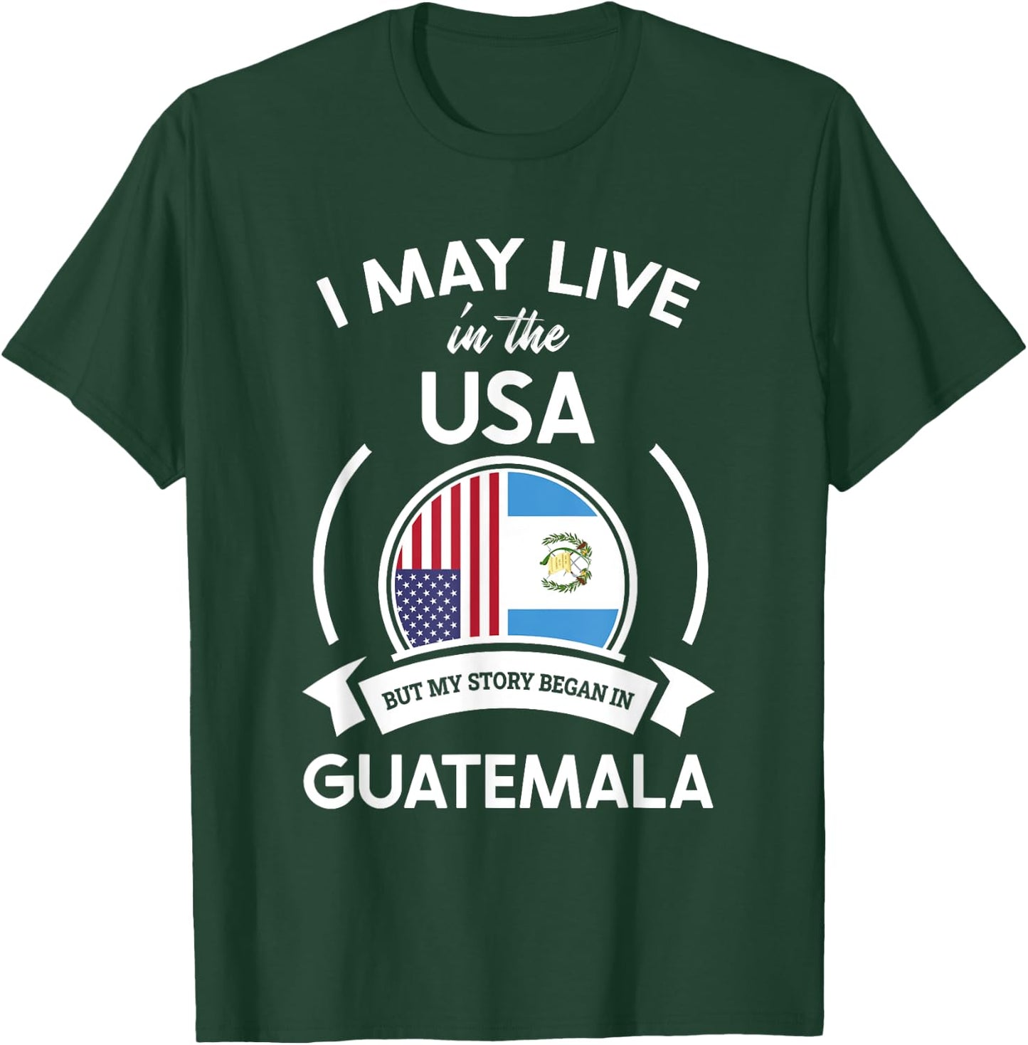 May Live in USA But My Story Began in Guatemala Flag Gift T-Shirt - T-Shirt | Forest