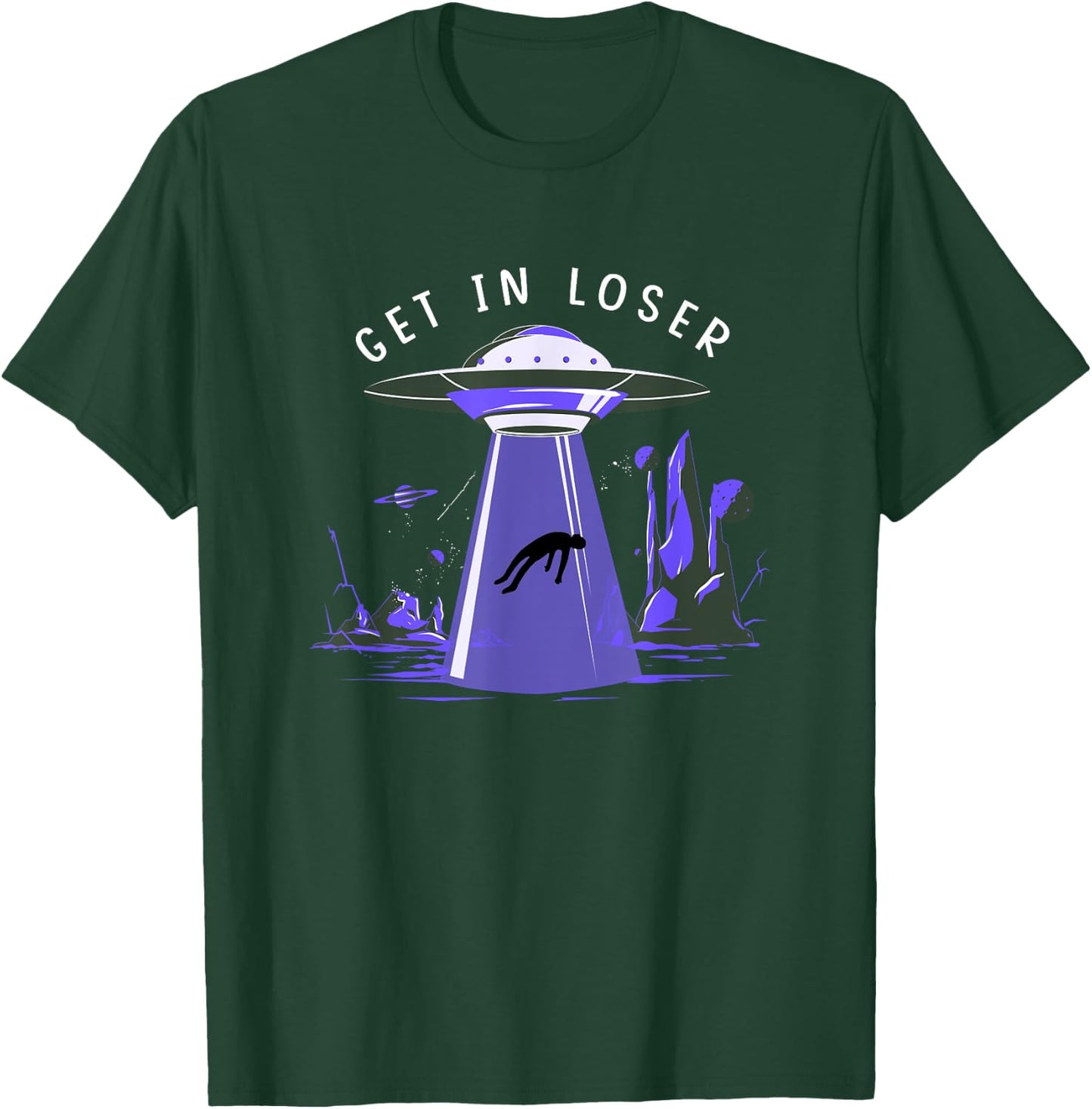 Funny Get In Loser Aliens Ufo Aliens T-Shirt - T-Shirt | Forest