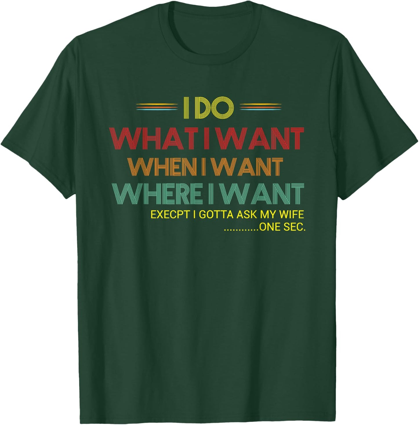 Men's I Do What When Where I Want Except I Ask My Wife Funny T-Shirt - T-Shirt | Forest